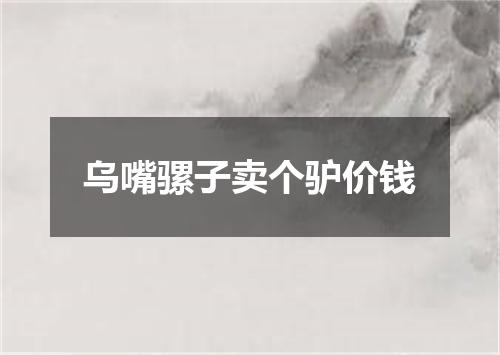 乌嘴骡子卖个驴价钱