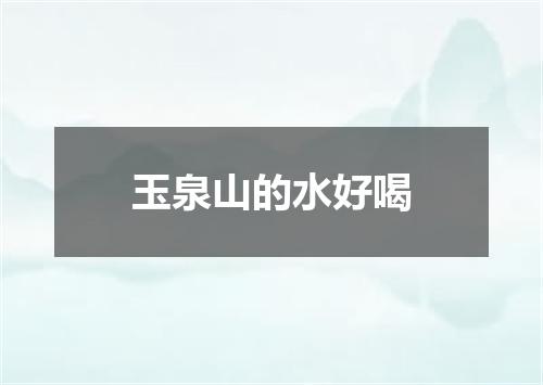 玉泉山的水好喝