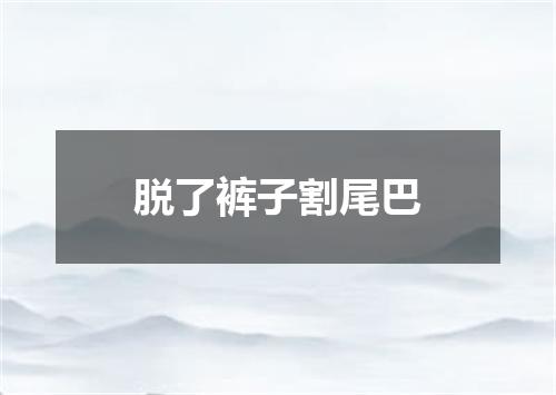 脱了裤子割尾巴
