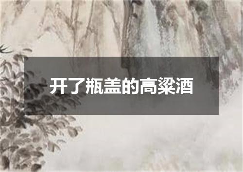 开了瓶盖的高粱酒