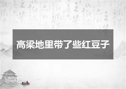 高梁地里带了些红豆子