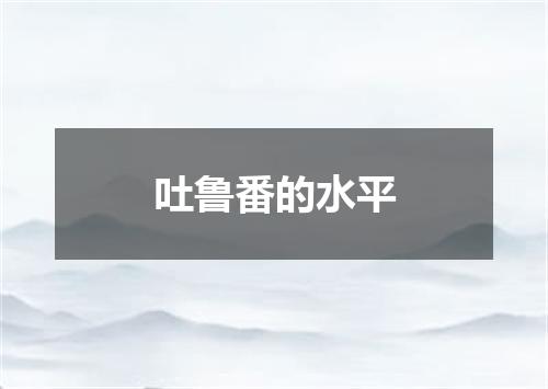吐鲁番的水平