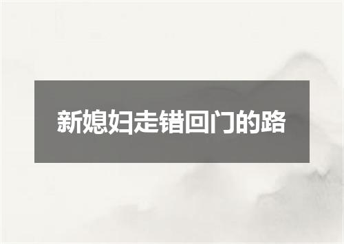 新媳妇走错回门的路