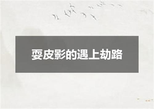 耍皮影的遇上劫路