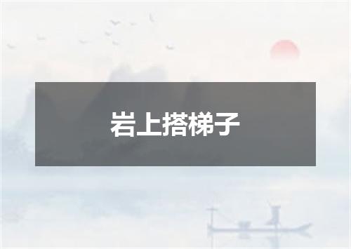 岩上搭梯子