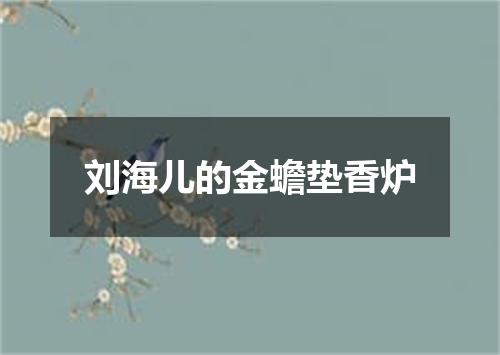 刘海儿的金蟾垫香炉