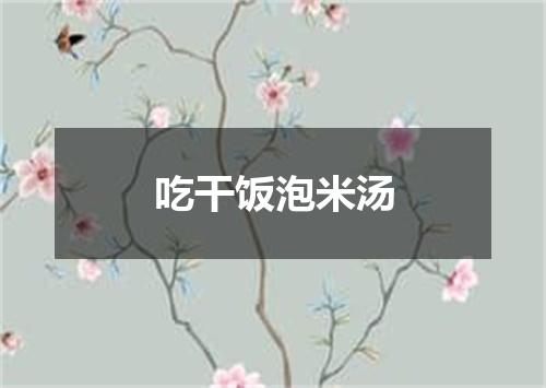 吃干饭泡米汤
