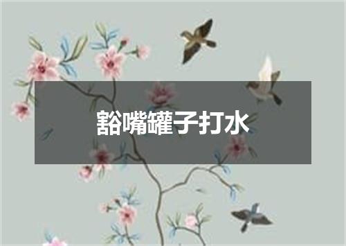 豁嘴罐子打水