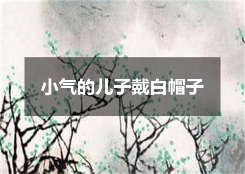 小气的儿子戴白帽子