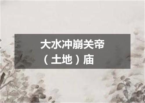 大水冲崩关帝（土地）庙