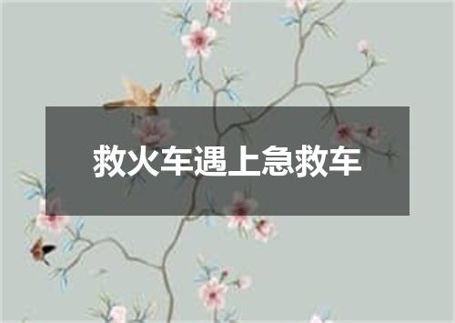 救火车遇上急救车