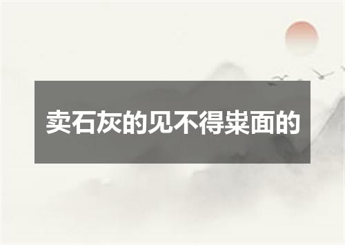 卖石灰的见不得粜面的