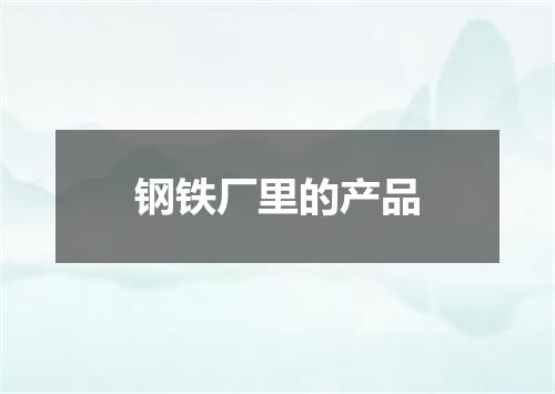 钢铁厂里的产品