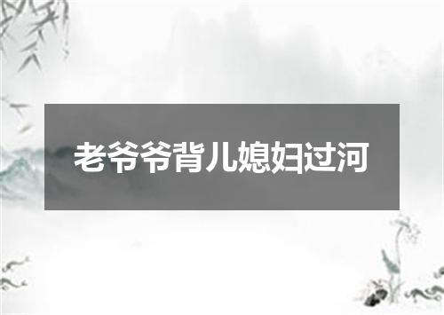 老爷爷背儿媳妇过河