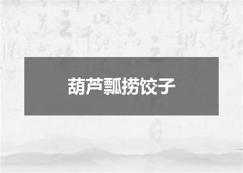 葫芦瓢捞饺子