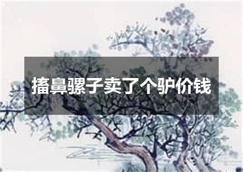 搐鼻骡子卖了个驴价钱