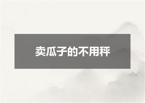 卖瓜子的不用秤