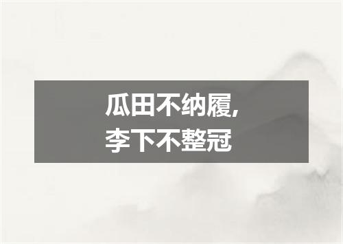 瓜田不纳履,李下不整冠