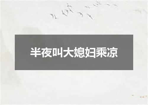 半夜叫大媳妇乘凉