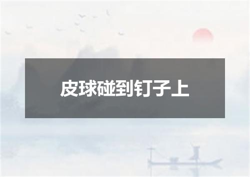 皮球碰到钉子上