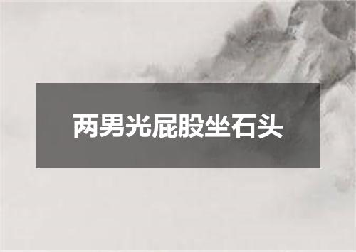 两男光屁股坐石头