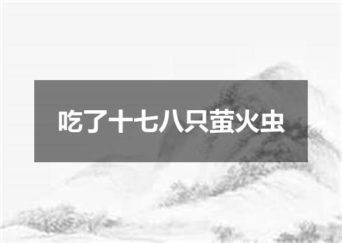 吃了十七八只萤火虫