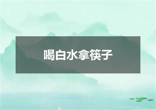 喝白水拿筷子