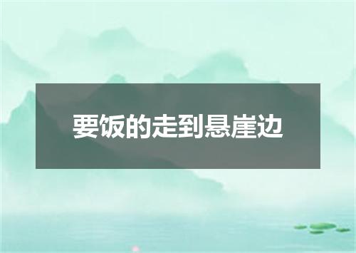 要饭的走到悬崖边