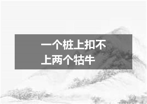 一个桩上扣不上两个牯牛