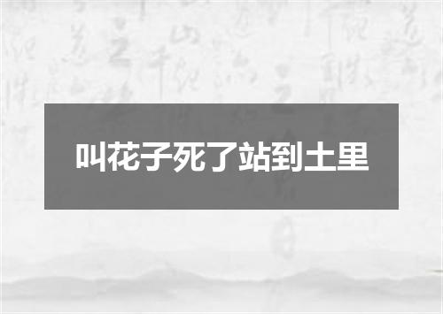 叫花子死了站到土里