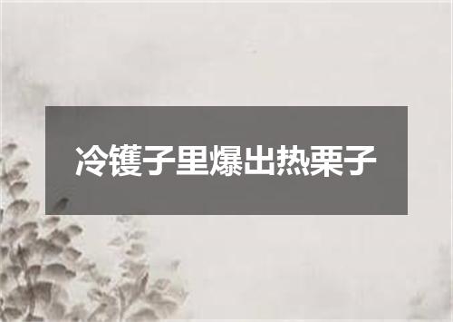 冷镬子里爆出热栗子
