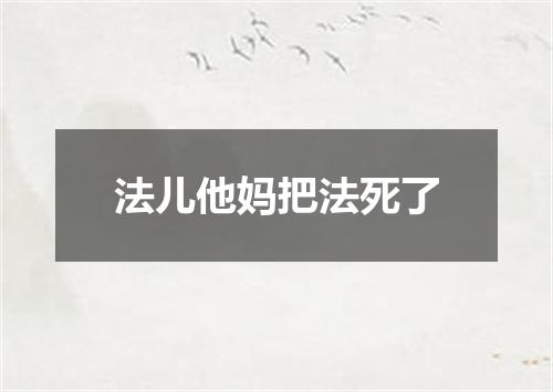 法儿他妈把法死了