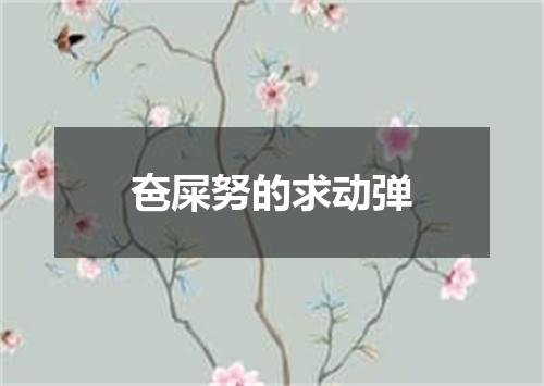 夿屎努的求动弹