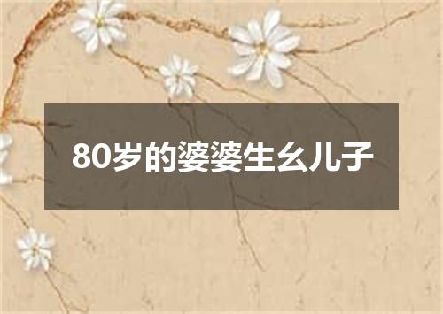 80岁的婆婆生幺儿子
