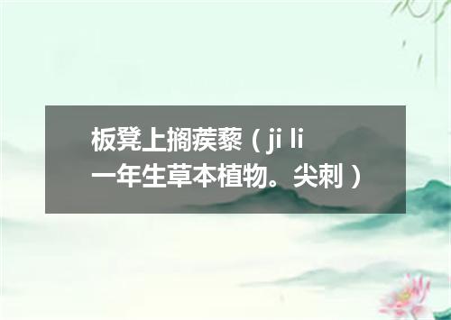 板凳上搁蒺藜（ji li一年生草本植物。尖刺）