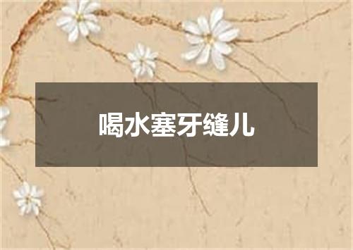 喝水塞牙缝儿