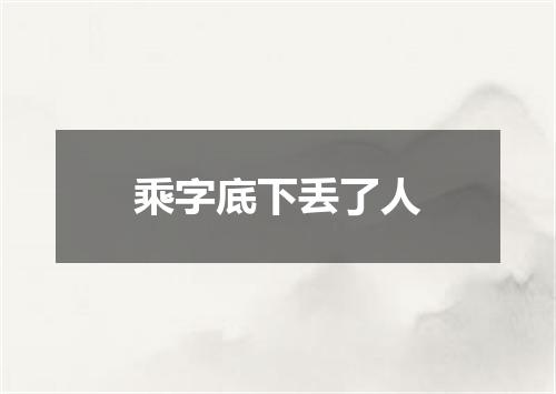 乘字底下丢了人