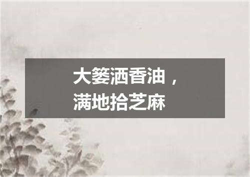 大篓洒香油，满地拾芝麻