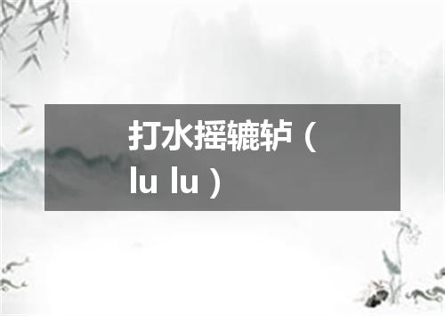 打水摇辘轳（lu lu）