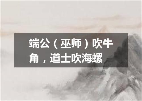 端公（巫师）吹牛角，道士吹海螺