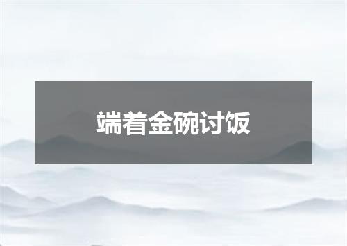 端着金碗讨饭
