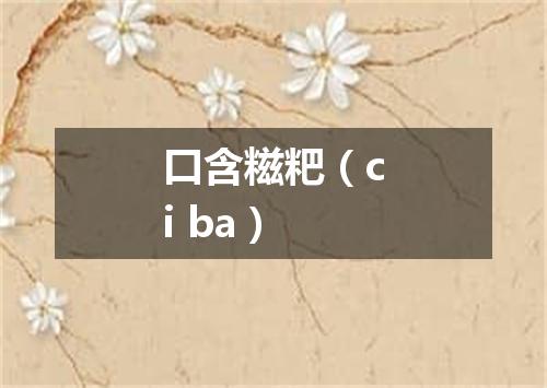口含糍粑（ci ba）