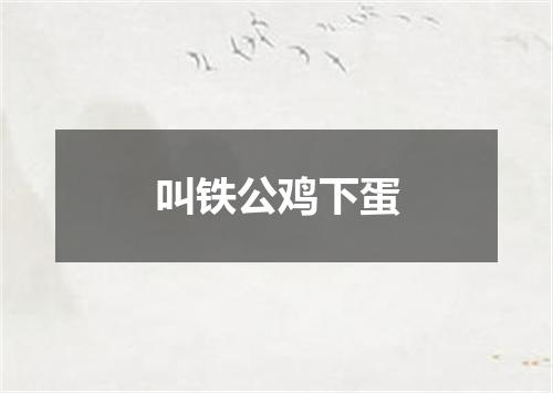 叫铁公鸡下蛋