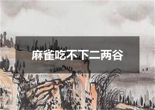麻雀吃不下二两谷