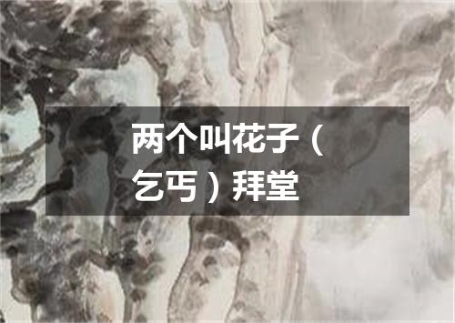 两个叫花子（乞丐）拜堂