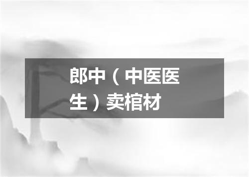 郎中（中医医生）卖棺材