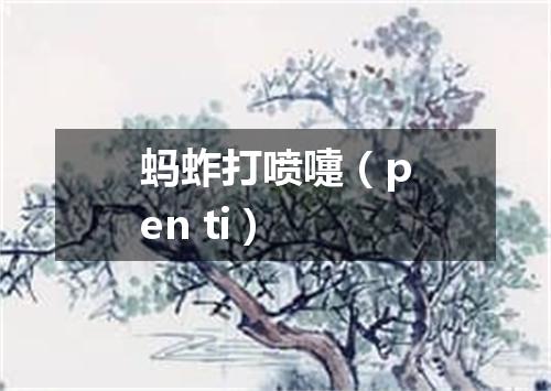 蚂蚱打喷嚏（pen ti）