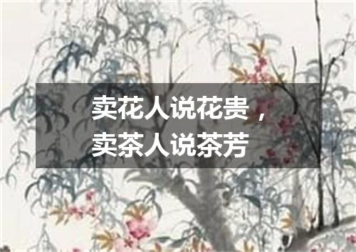 卖花人说花贵，卖茶人说茶芳