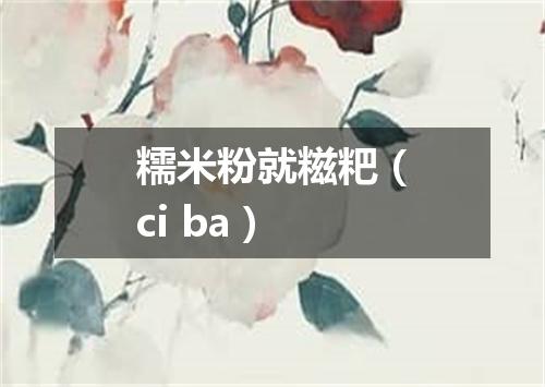 糯米粉就糍粑（ci ba）