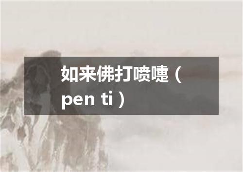 如来佛打喷嚏（pen ti）